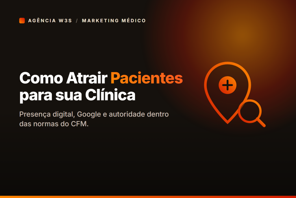 Como atrair pacientes para clínica médica — marketing médico dentro das normas do CFM pela Agência W3S